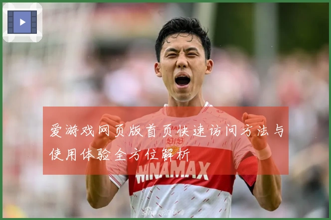 爱游戏网页版首页快速访问方法与使用体验全方位解析